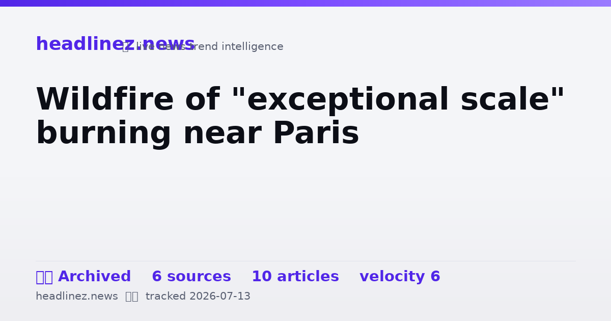 Visual summary for Wildfire of "exceptional scale" burning near Paris