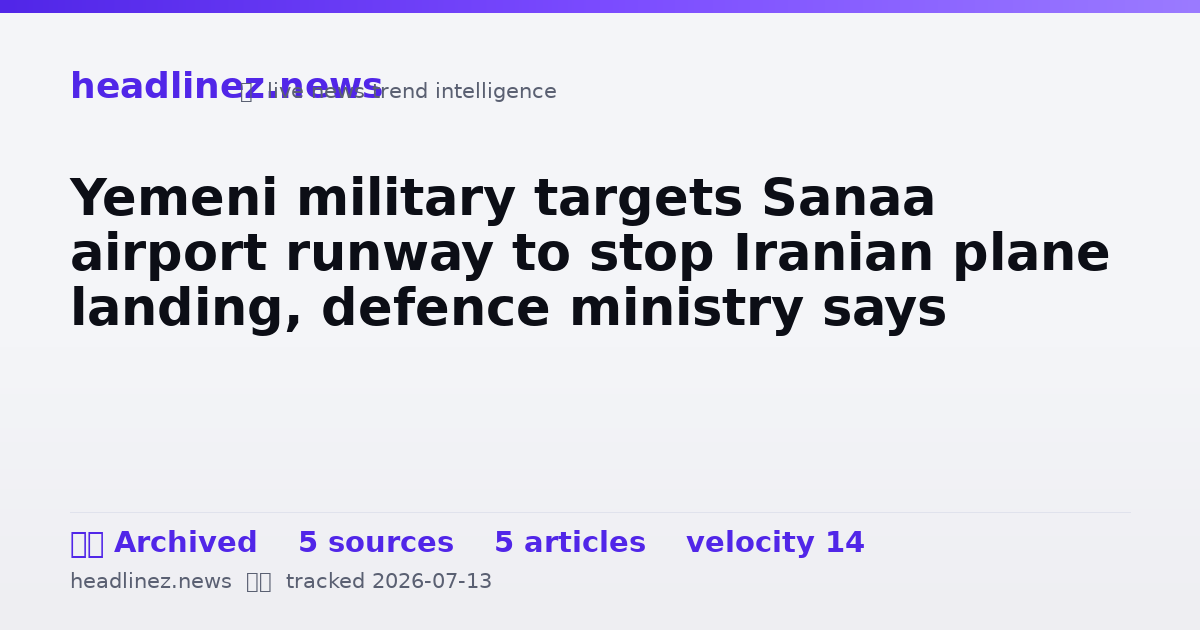 Visual summary for Yemeni military targets Sanaa airport runway to stop Iranian plane landing, defence ministry says