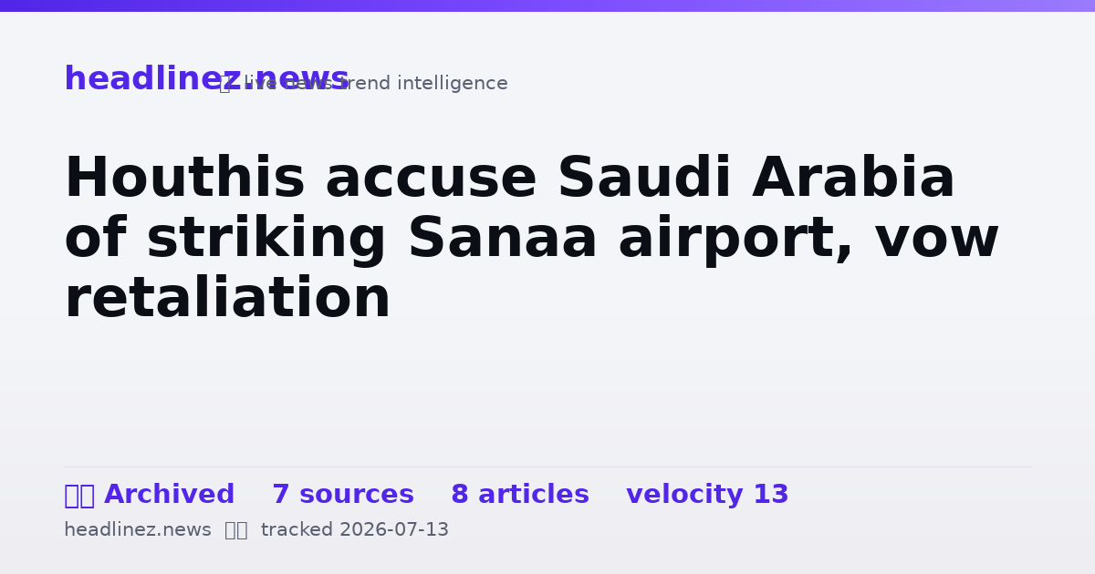Visual summary for Houthis accuse Saudi Arabia of striking Sanaa airport, vow retaliation