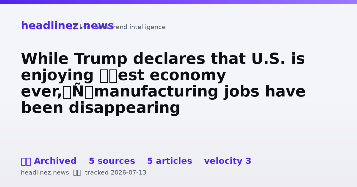 Visual summary for While Trump declares that U.S. is enjoying ‘best economy ever,’ manufacturing jobs have been disappearing