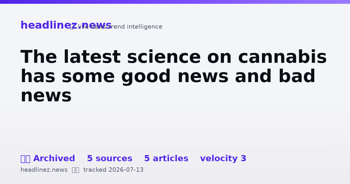 Visual summary for The latest science on cannabis has some good news and bad news