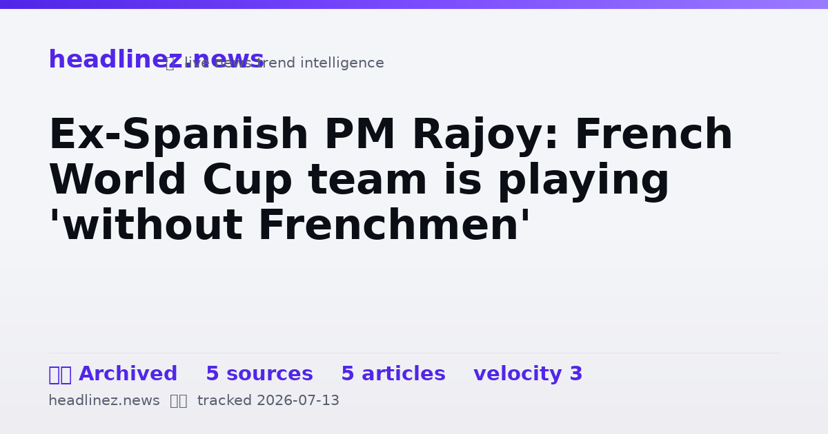 Visual summary for Ex-Spanish PM Rajoy: French World Cup team is playing 'without Frenchmen'
