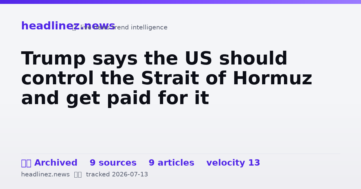 Visual summary for Trump says the US should control the Strait of Hormuz and get paid for it