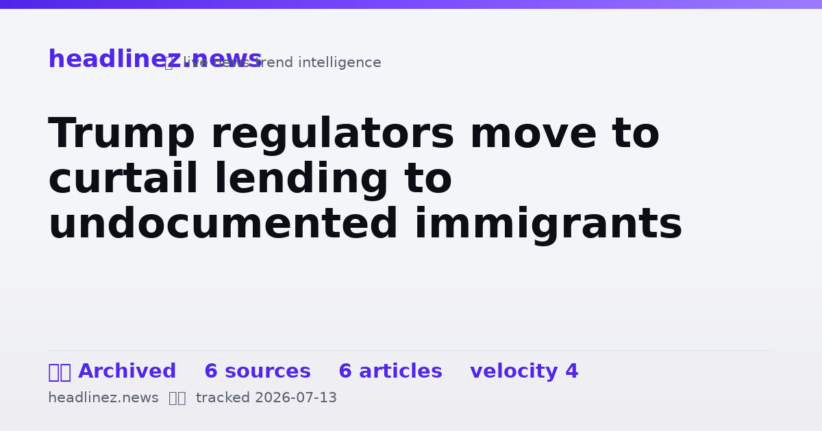 Visual summary for Trump regulators move to curtail lending to undocumented immigrants