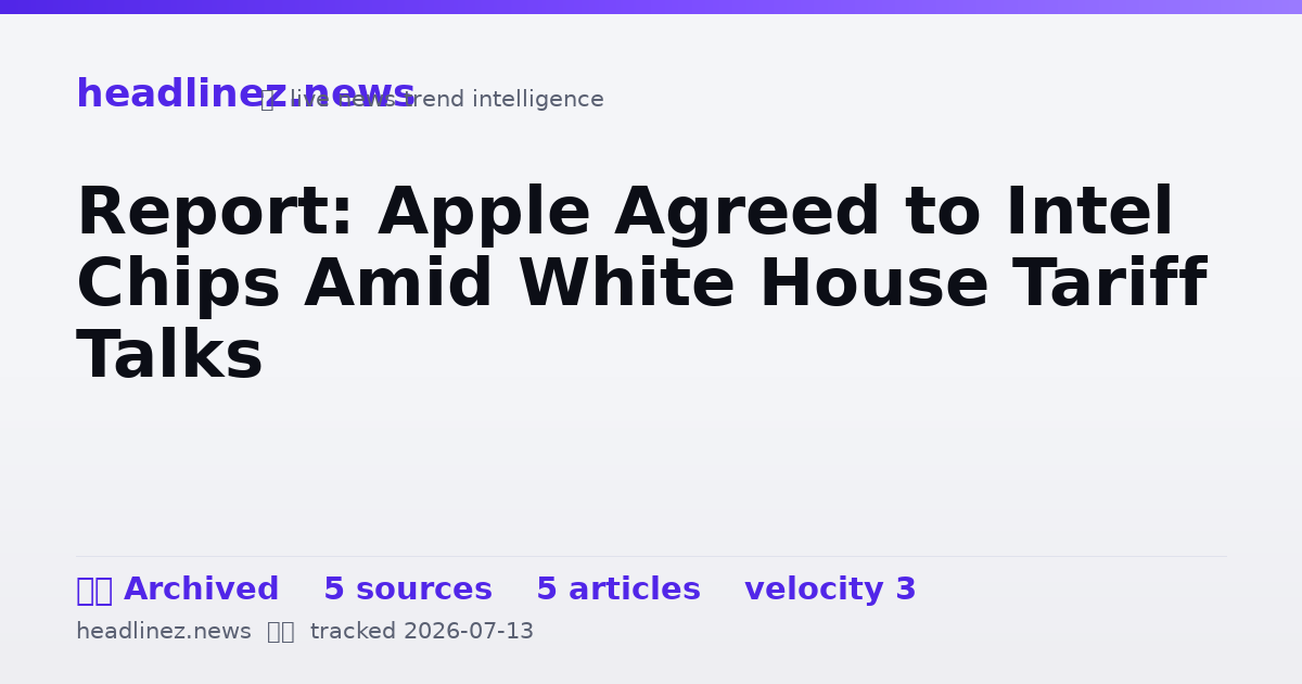 Visual summary for Report: Apple Agreed to Intel Chips Amid White House Tariff Talks
