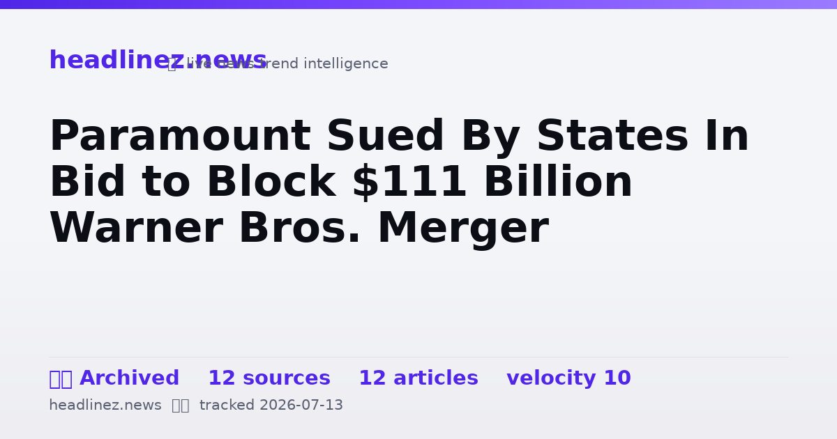 Visual summary for Paramount Sued By States In Bid to Block $111 Billion Warner Bros. Merger