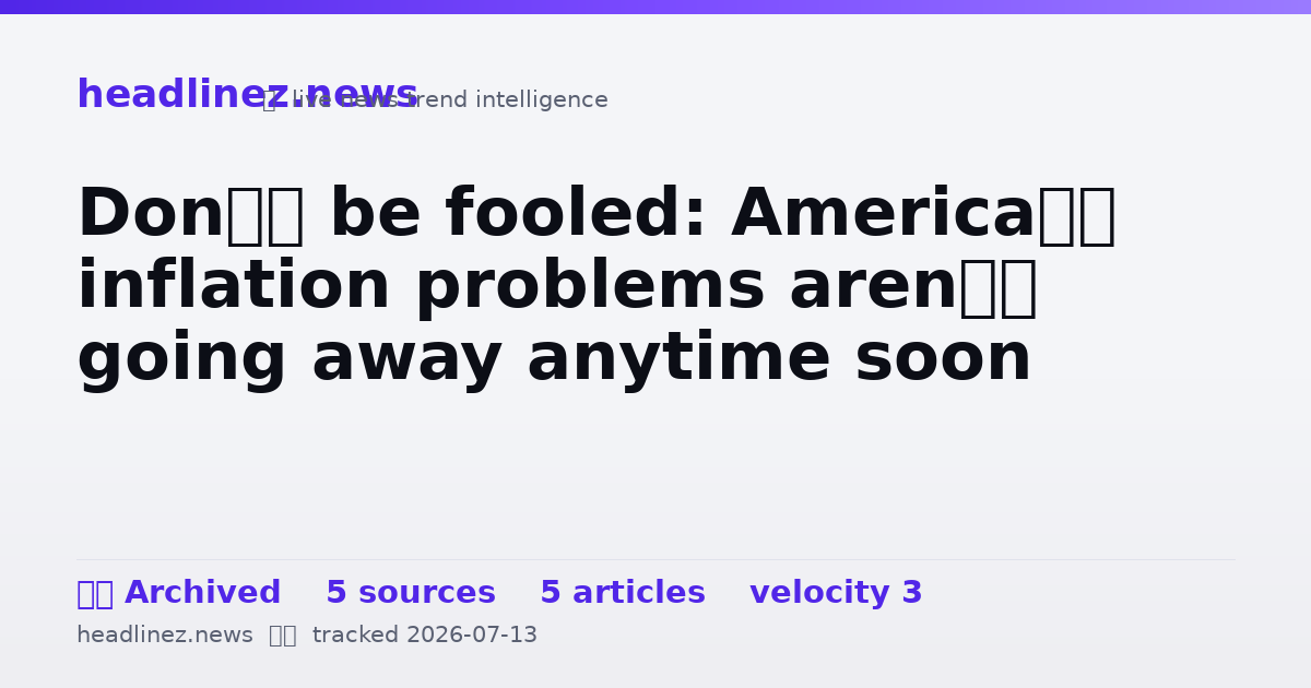 Visual summary for Don’t be fooled: America’s inflation problems aren’t going away anytime soon