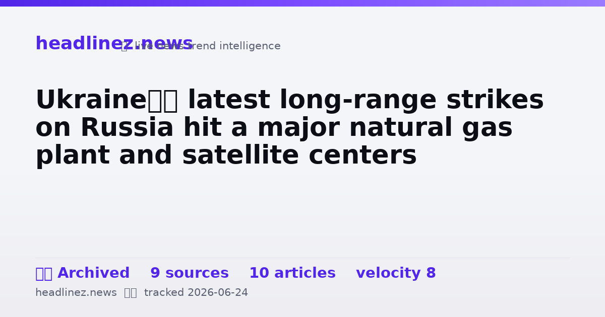 Visual summary for Ukraine’s latest long-range strikes on Russia hit a major natural gas plant and satellite centers