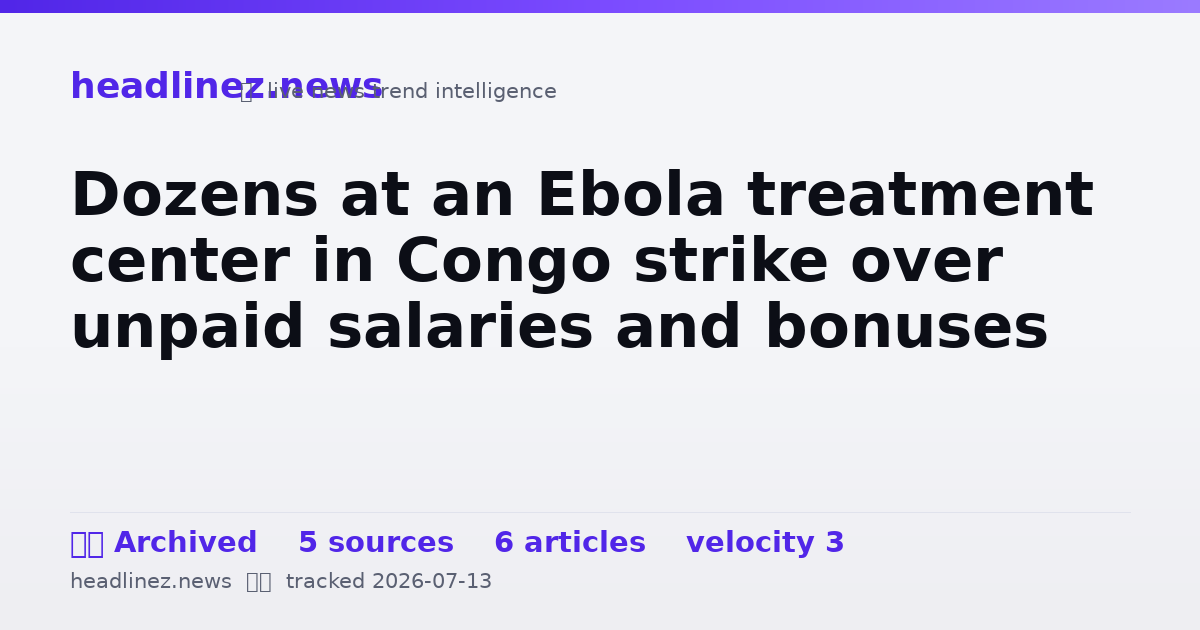 Visual summary for Dozens at an Ebola treatment center in Congo strike over unpaid salaries and bonuses