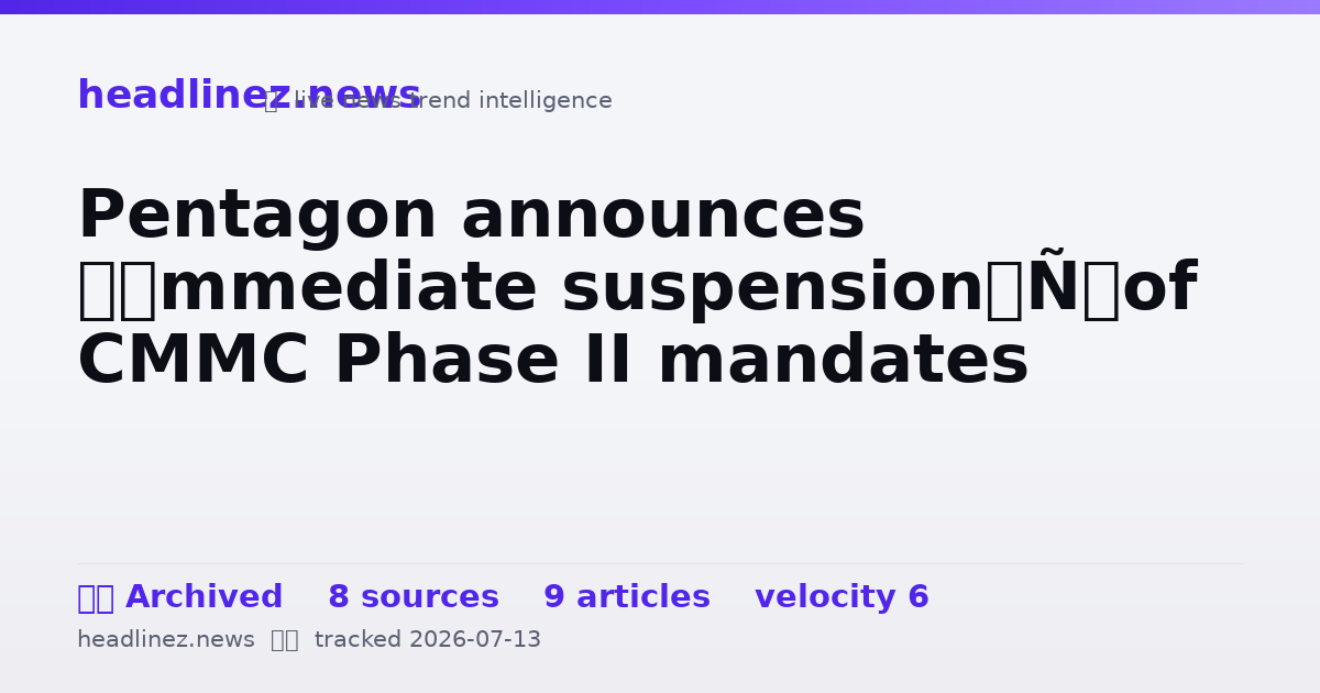 Visual summary for Pentagon announces ‘immediate suspension’ of CMMC Phase II mandates