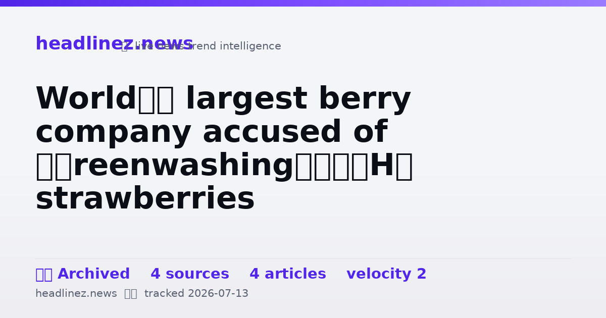 Visual summary for World’s largest berry company accused of ‘greenwashing’ strawberries