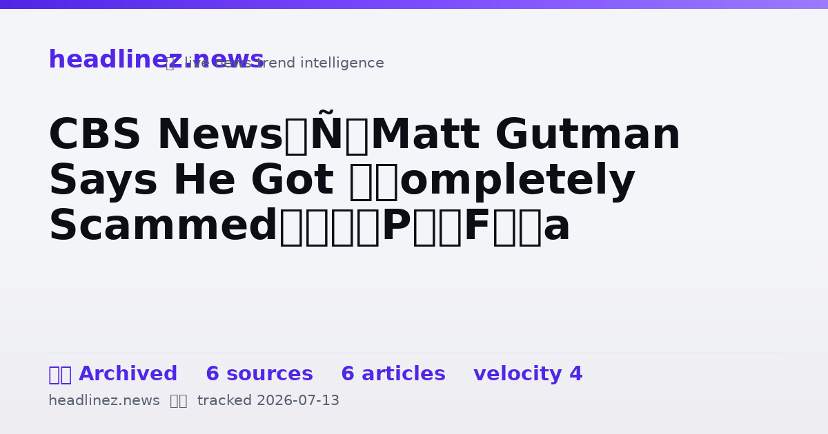 Visual summary for CBS News’ Matt Gutman Says He Got ‘Completely Scammed’