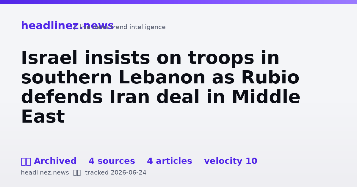 Visual summary for Israel insists on troops in southern Lebanon as Rubio defends Iran deal in Middle East