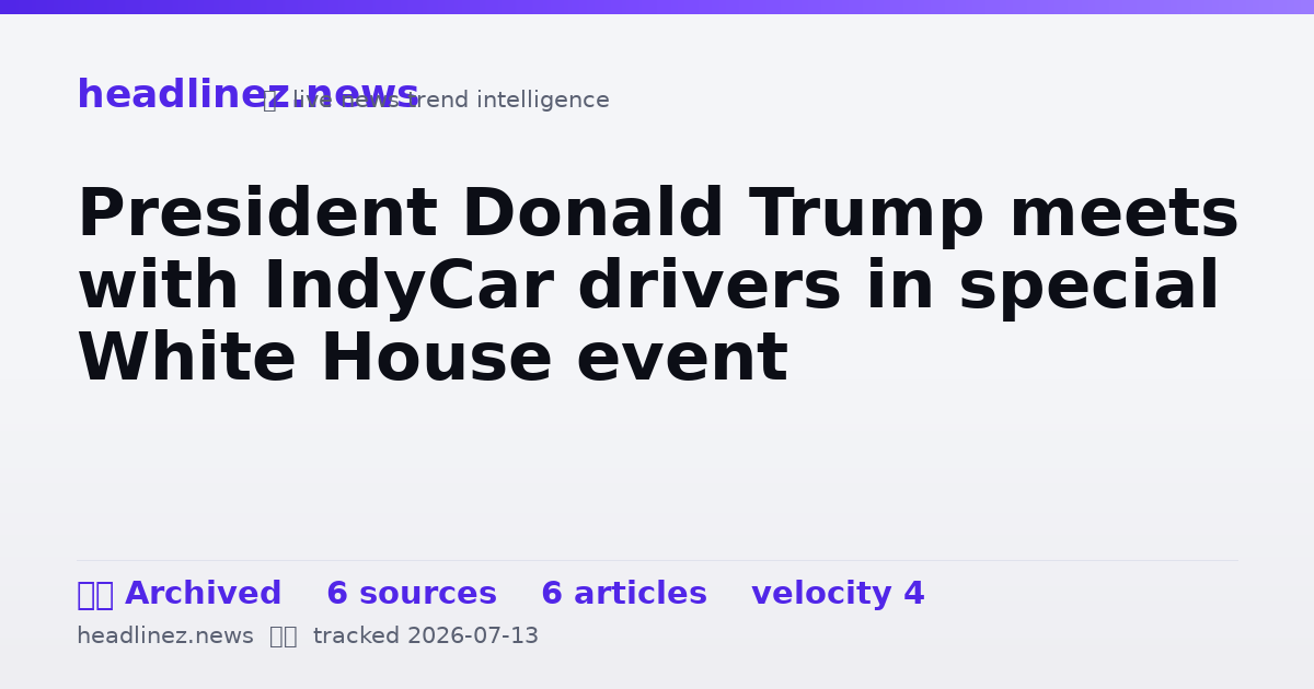 Visual summary for President Donald Trump meets with IndyCar drivers in special White House event