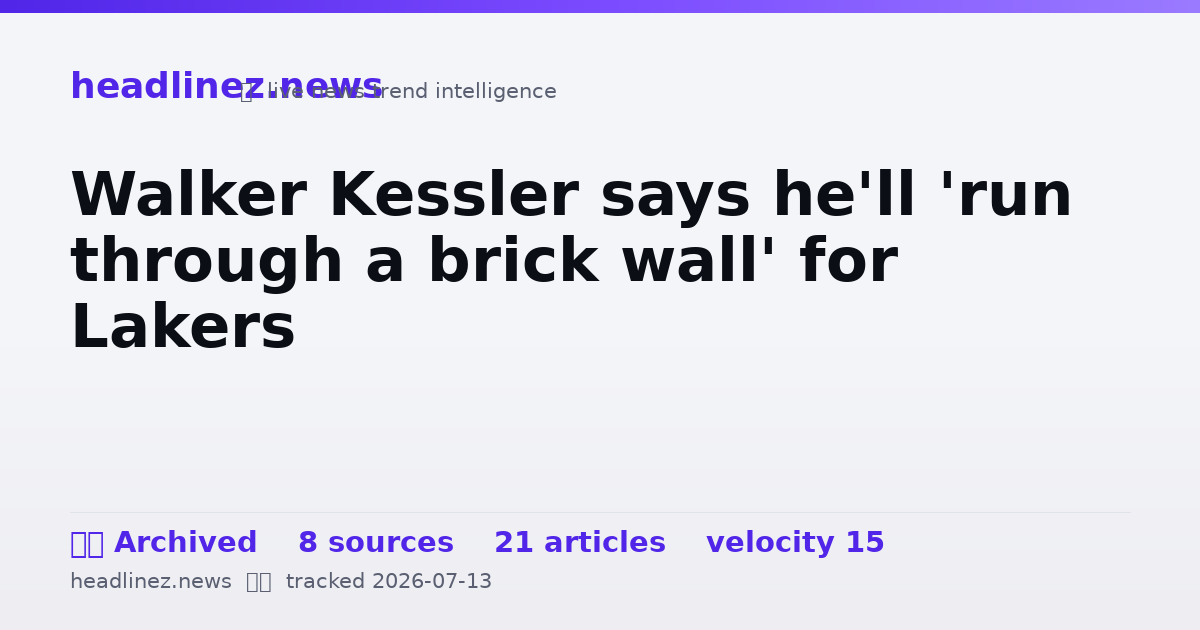 Visual summary for Walker Kessler says he'll 'run through a brick wall' for Lakers