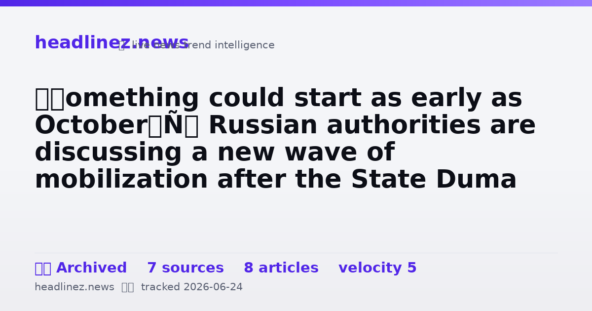Visual summary for ‘Something could start as early as October’: Russian authorities are discussing a new wave of mobilization after the State Duma elections