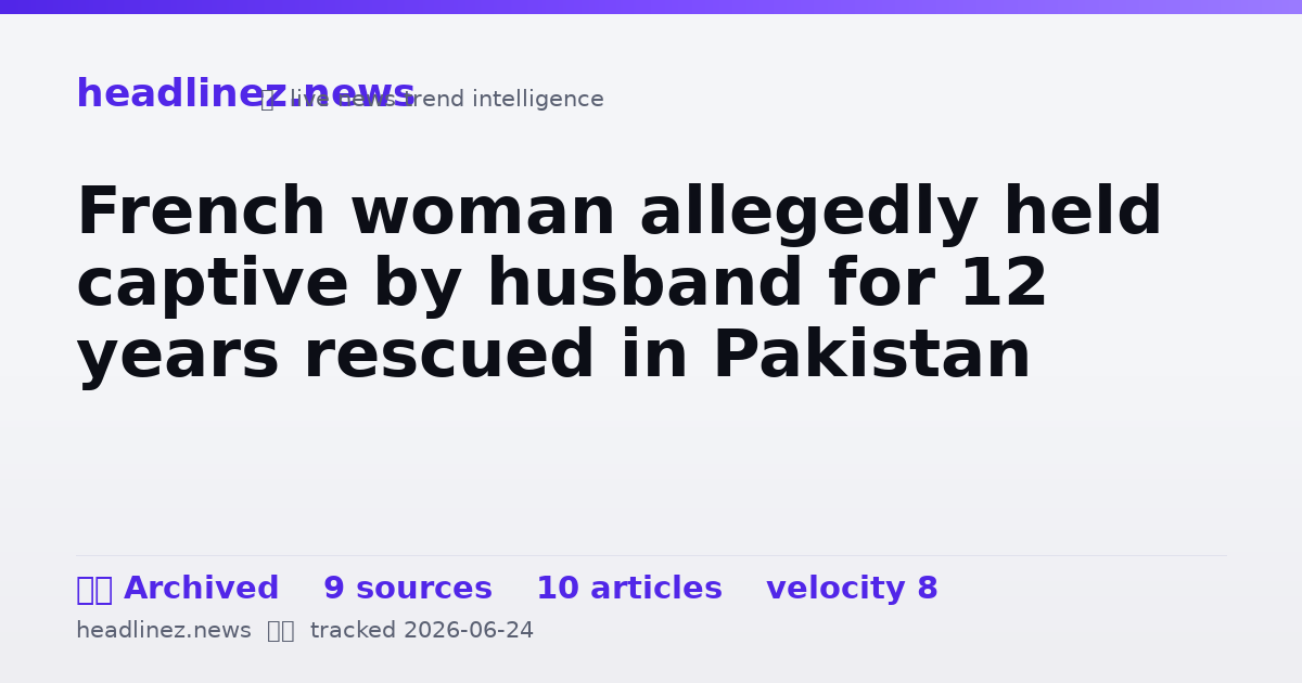 Visual summary for French woman allegedly held captive by husband for 12 years rescued in Pakistan