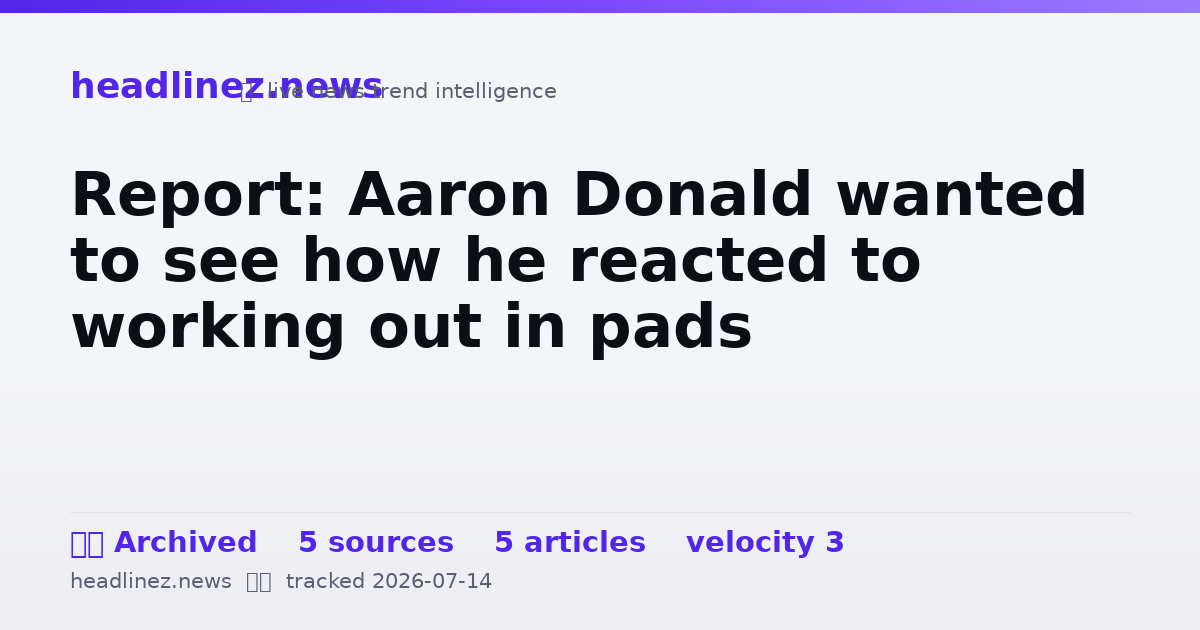 Visual summary for Report: Aaron Donald wanted to see how he reacted to working out in pads