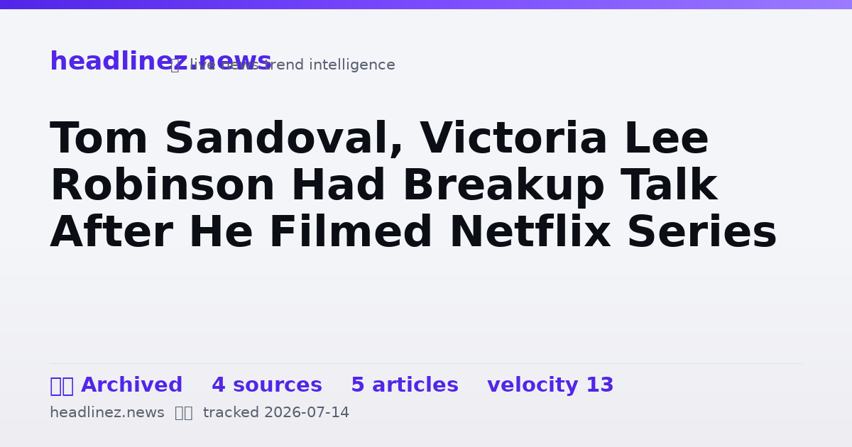 Visual summary for Tom Sandoval, Victoria Lee Robinson Had Breakup Talk After He Filmed Netflix Series