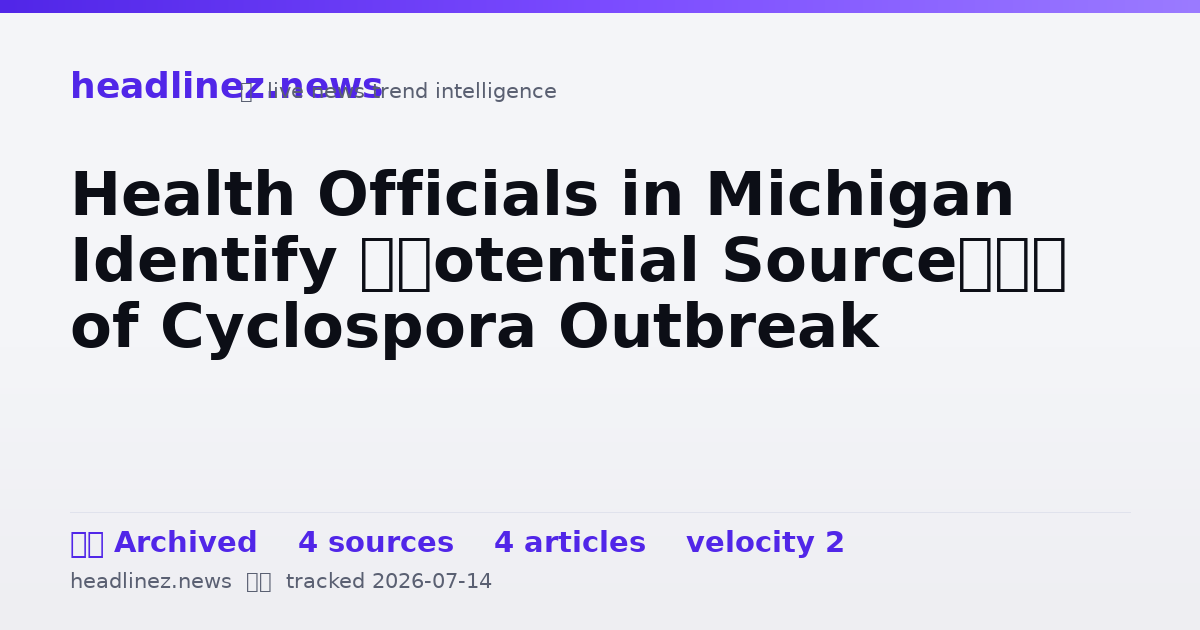Visual summary for Health Officials in Michigan Identify ‘Potential Source’ of Cyclospora Outbreak