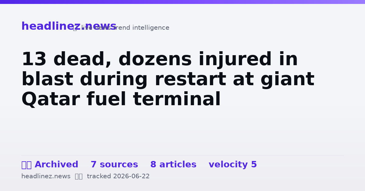 Visual summary for 13 dead, dozens injured in blast during restart at giant Qatar fuel terminal