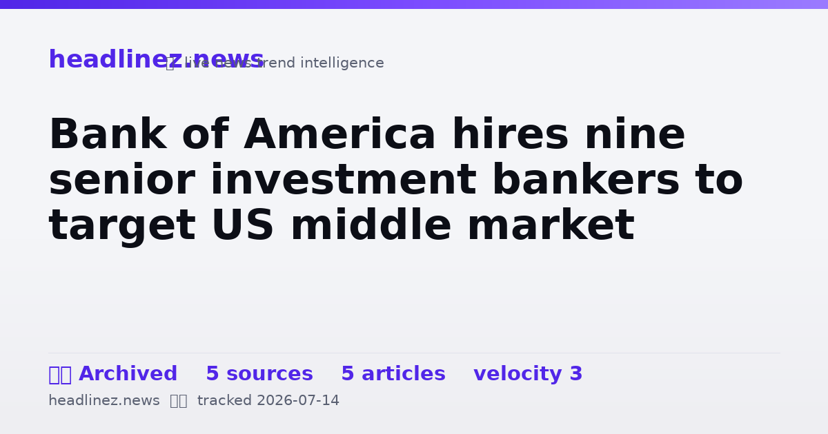 Visual summary for Bank of America hires nine senior investment bankers to target US middle market