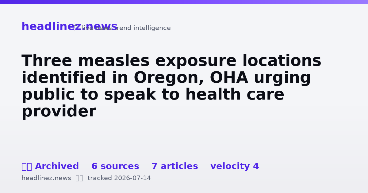 Visual summary for Three measles exposure locations identified in Oregon, OHA urging public to speak to health care provider