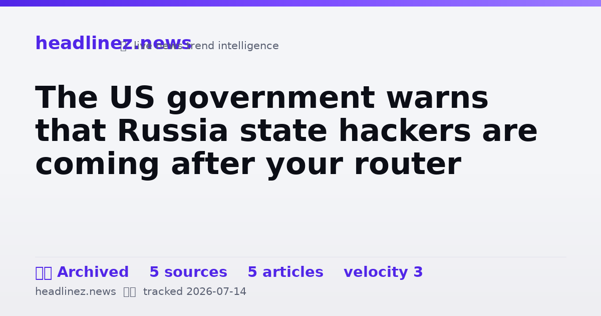 Visual summary for The US government warns that Russia state hackers are coming after your router