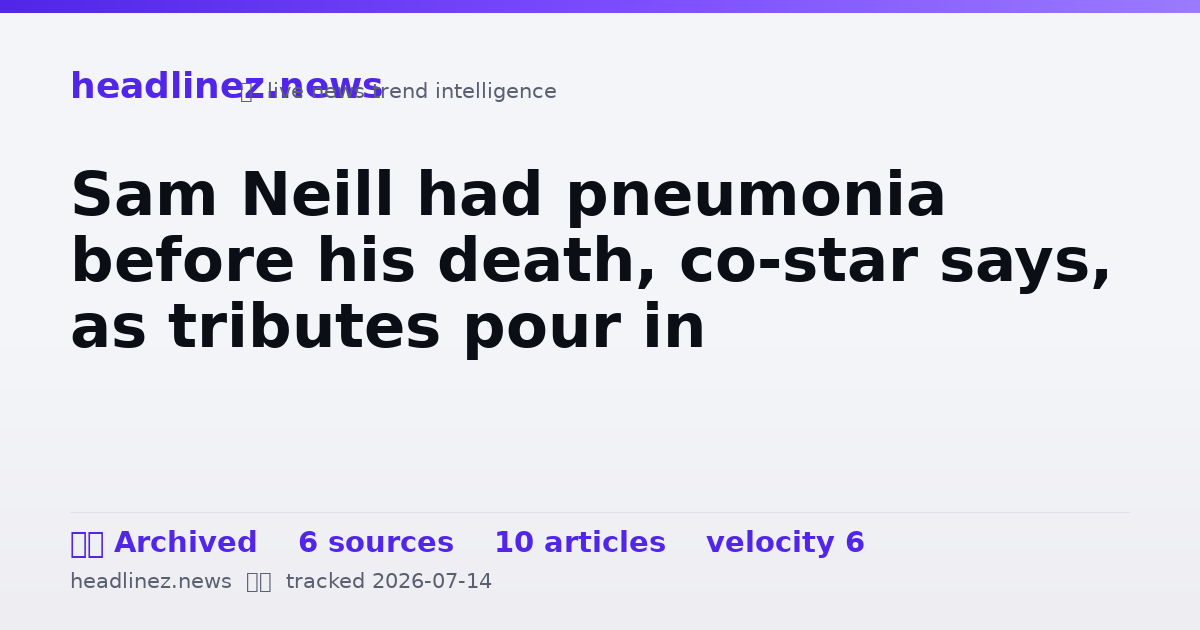 Visual summary for Sam Neill had pneumonia before his death, co-star says, as tributes pour in
