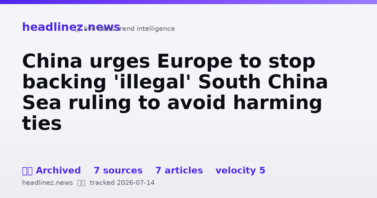 Visual summary for China urges Europe to stop backing 'illegal' South China Sea ruling to avoid harming ties