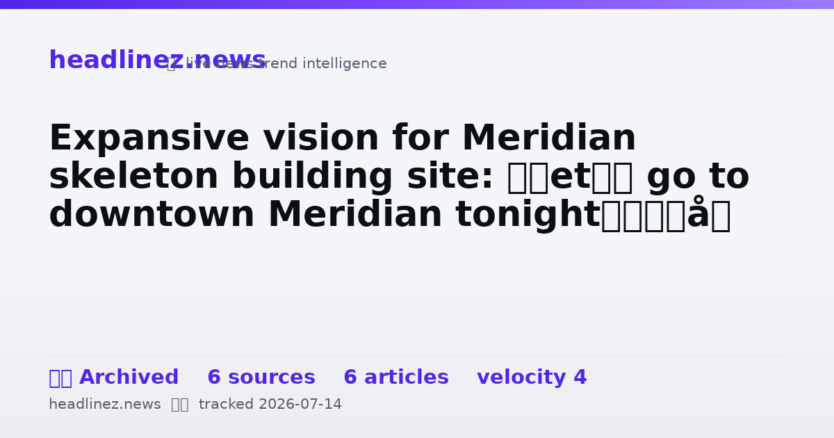 Visual summary for Expansive vision for Meridian skeleton building site: ‘let’s go to downtown Meridian tonight’