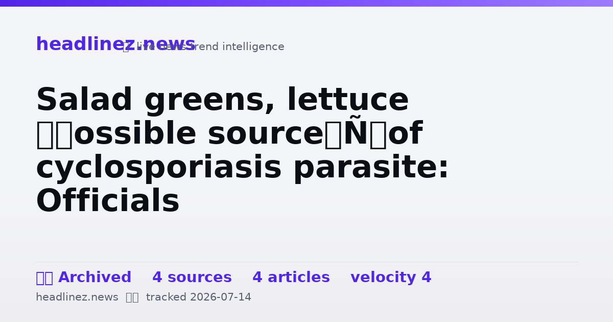 Visual summary for Salad greens, lettuce ‘possible source’ of cyclosporiasis parasite: Officials
