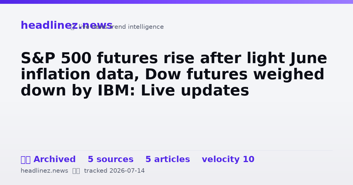 Visual summary for S&P 500 futures rise after light June inflation data, Dow futures weighed down by IBM: Live updates