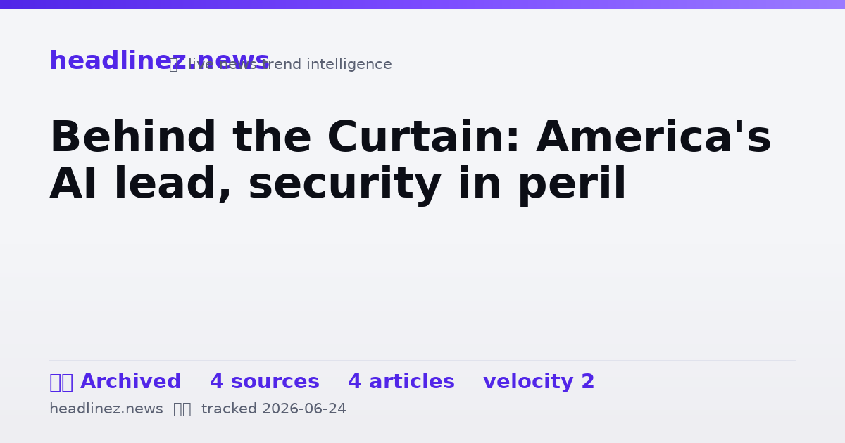 Visual summary for Behind the Curtain: America's AI lead, security in peril