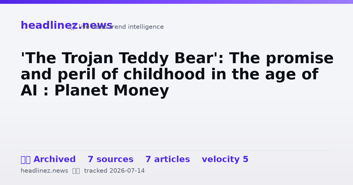 Visual summary for 'The Trojan Teddy Bear': The promise and peril of childhood in the age of AI : Planet Money
