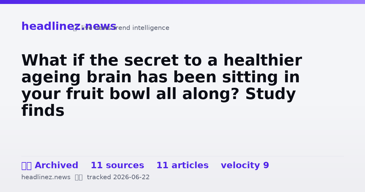 Visual summary for What if the secret to a healthier ageing brain has been sitting in your fruit bowl all along? Study finds