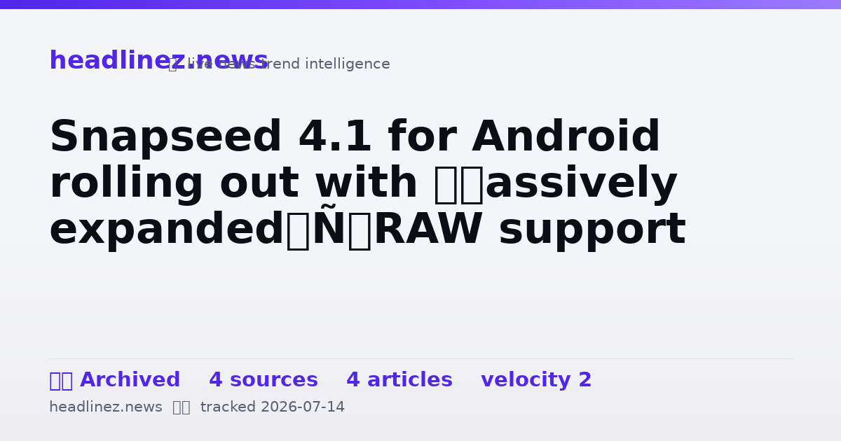 Visual summary for Snapseed 4.1 for Android rolling out with ‘massively expanded’ RAW support