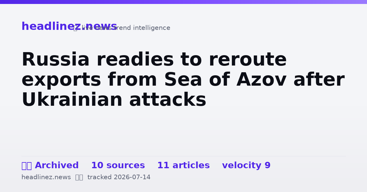 Visual summary for Russia readies to reroute exports from Sea of Azov after Ukrainian attacks