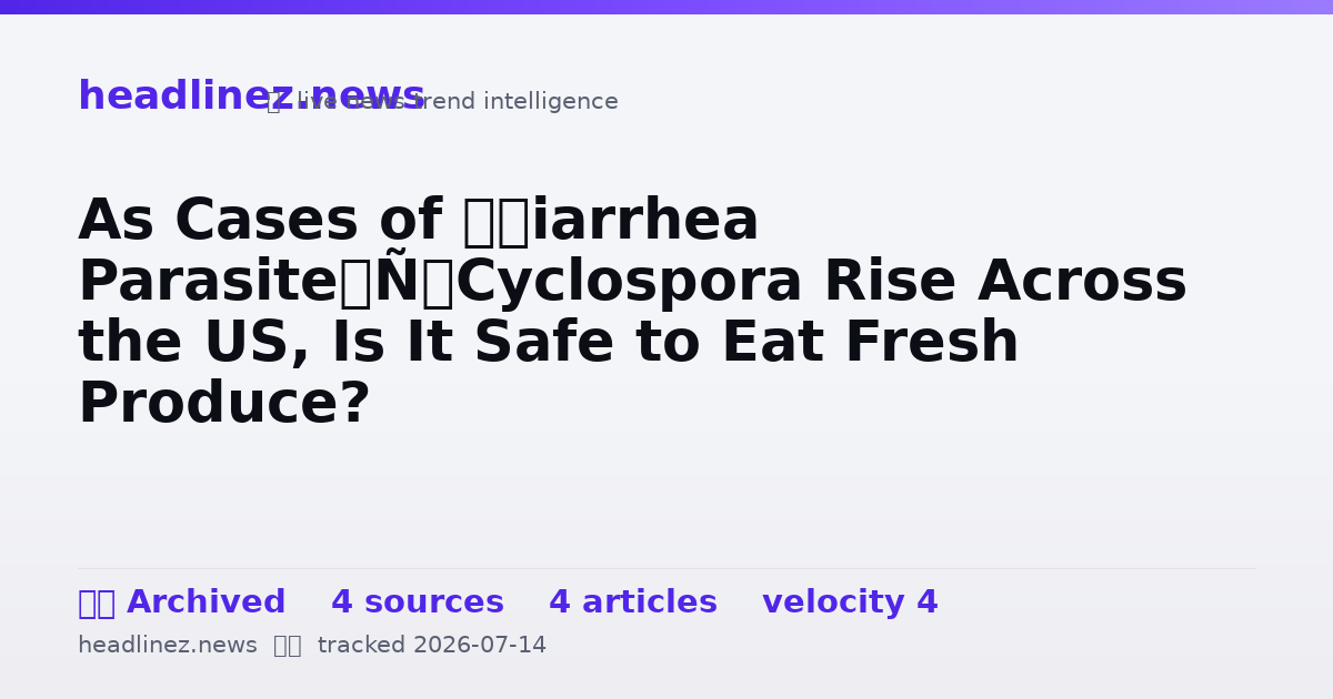 Visual summary for As Cases of ‘Diarrhea Parasite’ Cyclospora Rise Across the US, Is It Safe to Eat Fresh Produce?