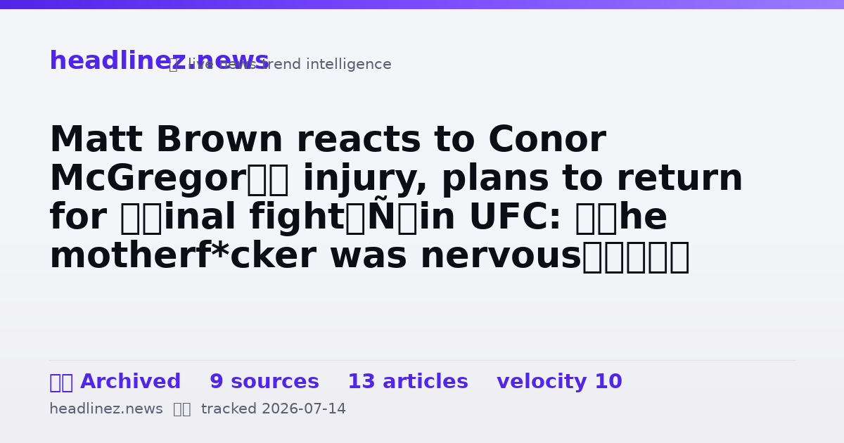 Visual summary for Matt Brown reacts to Conor McGregor’s injury, plans to return for ‘final fight’ in UFC: ‘The motherf*cker was nervous’