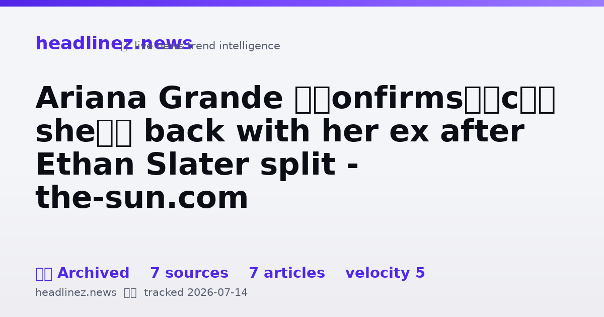 Visual summary for Ariana Grande ‘confirms’ she’s back with her ex after Ethan Slater split - the-sun.com