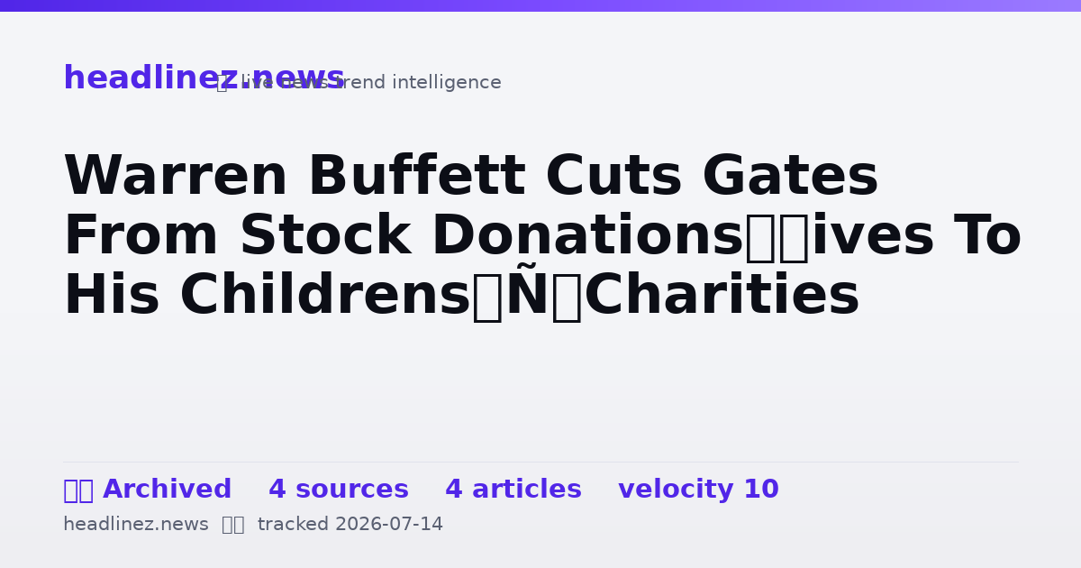 Visual summary for Warren Buffett Cuts Gates From Stock Donations—Gives To His Childrens’ Charities
