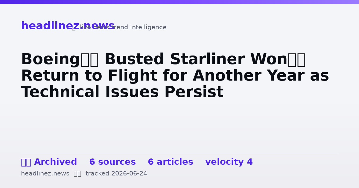 Visual summary for Boeing’s Busted Starliner Won’t Return to Flight for Another Year as Technical Issues Persist