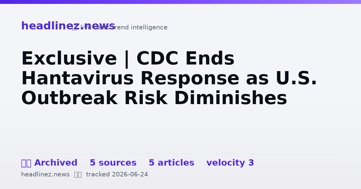 Visual summary for Exclusive | CDC Ends Hantavirus Response as U.S. Outbreak Risk Diminishes