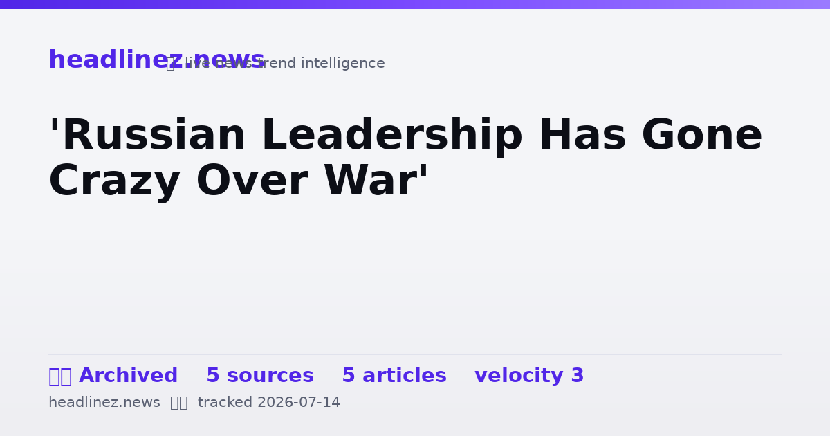Visual summary for 'Russian Leadership Has Gone Crazy Over War'