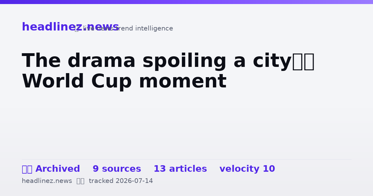 Visual summary for The drama spoiling a city’s World Cup moment