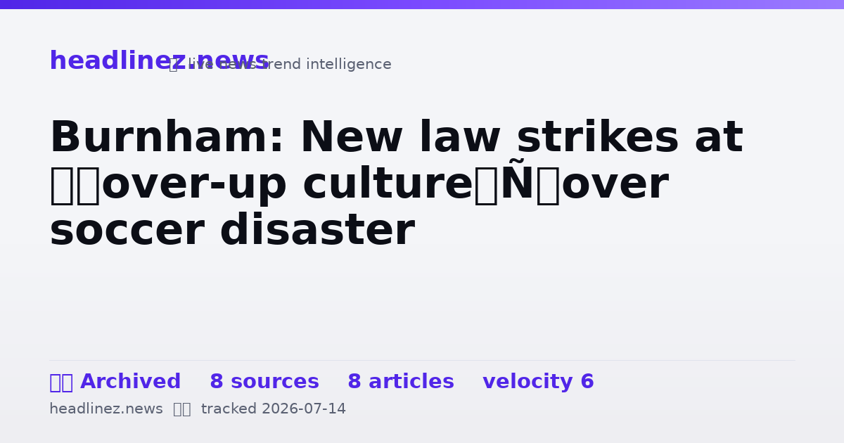Visual summary for Burnham: New law strikes at ‘cover-up culture’ over soccer disaster