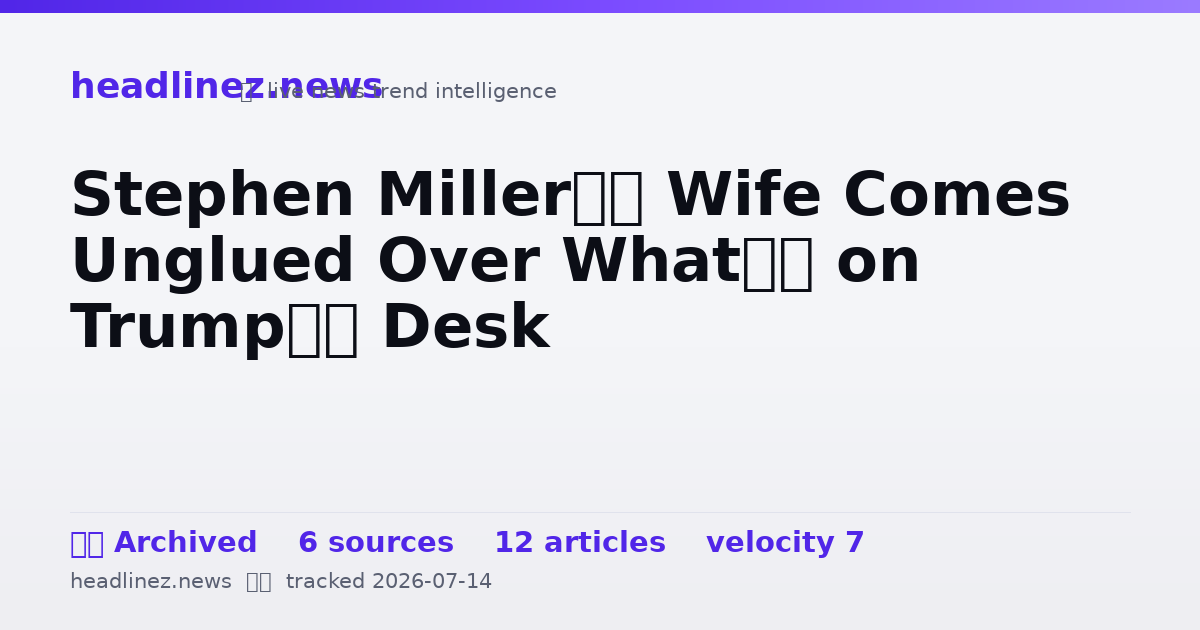 Visual summary for Stephen Miller’s Wife Comes Unglued Over What’s on Trump’s Desk