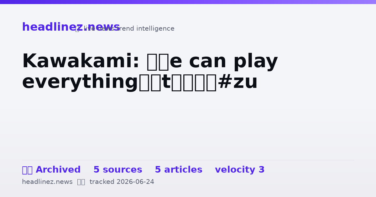 Visual summary for Kawakami: ‘He can play everything’