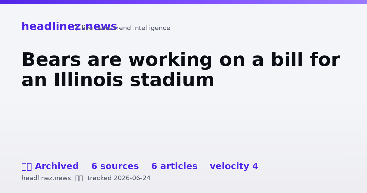 Visual summary for Bears are working on a bill for an Illinois stadium